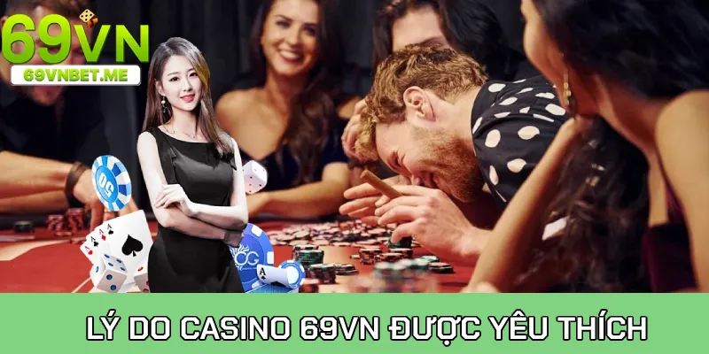 Lý do casino 69VN được yêu thích